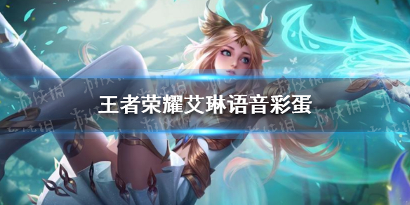 《王者荣耀》艾琳语音彩蛋大全 艾琳彩蛋有哪些