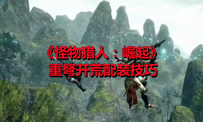 《怪物猎人：崛起》重弩开荒配装技巧