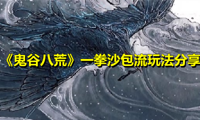 《鬼谷八荒》一拳沙包流玩法分享