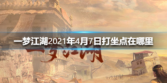 《一梦江湖》2021年4月7日打坐点在哪里 4.7打坐点位置