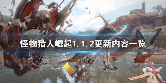 《怪物猎人崛起》1.1.2更新了什么？1.1.2更新内容一览