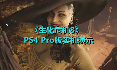 《生化危机8》PS4 Pro版实机演示