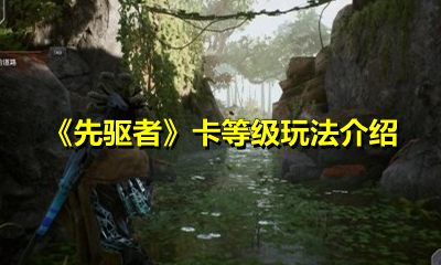 《先驱者》卡等级玩法介绍