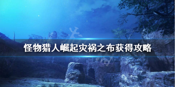 《怪物猎人崛起》灾祸之布怎么出？灾祸之布获得攻略