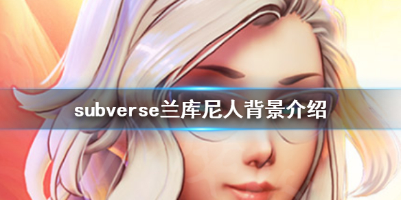 《subverse》兰库尼是什么种族 兰库尼人背景介绍