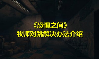 《恐惧之间》牧师对跳解决办法介绍
