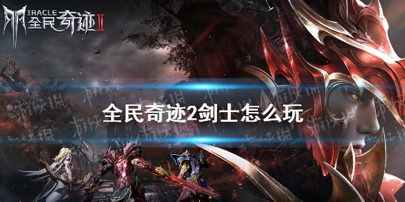《全民奇迹2》剑士怎么玩 剑士速成攻略