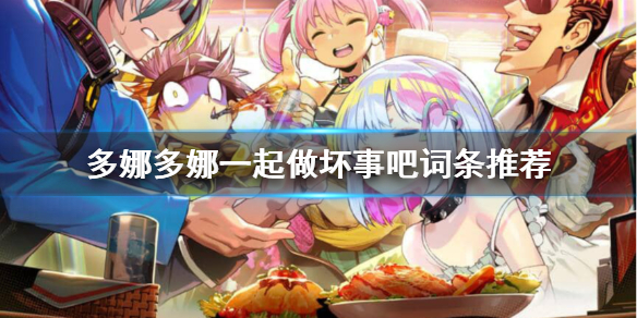《多娜多娜一起做坏事吧》人材什么词条好？词条推荐