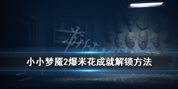 《小小梦魇2》爆米花怎么获得？爆米花成就解锁方法