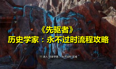 《先驱者》历史学家：永不过时流程攻略