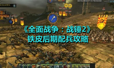 《全面战争：战锤2》铁皮后期配兵攻略