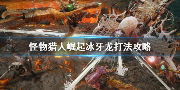《怪物猎人崛起》冰牙龙怎么过？冰牙龙打法攻略