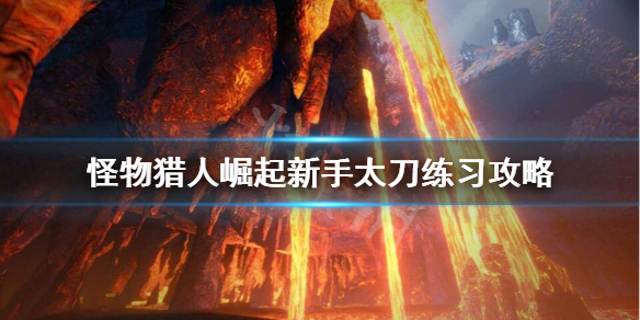 《怪物猎人崛起》太刀怎么练？新手太刀练习攻略