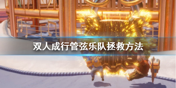 《双人成行》管弦乐队怎么救 管弦乐队拯救方法