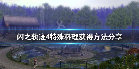 《英雄传说闪之轨迹4》特殊料理有哪些？特殊料理获得方法分享