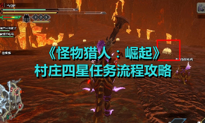 《怪物猎人：崛起》村庄四星任务流程攻略