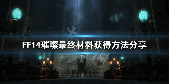 《最终幻想14》璀璨最终材料怎么获得？璀璨最终材料获得方法分享