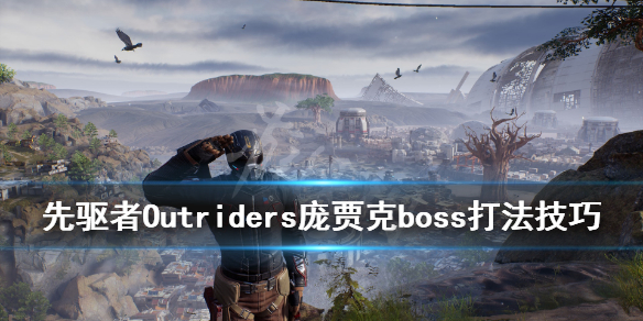 《先驱者》庞贾克boss打法技巧 boss庞贾克怎么打？
