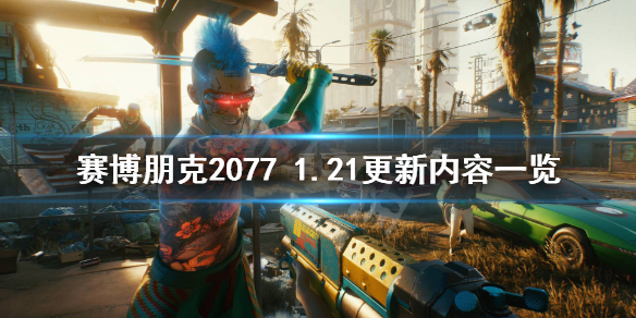 《赛博朋克2077》1.21更新了什么？1.21更新内容一览