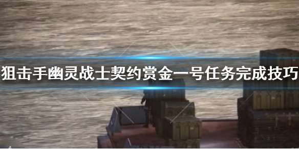 《狙击手幽灵战士契约》赏金一号任务怎么完成 赏金一号任务完成技巧