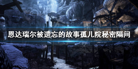 《恩达瑞尔被遗忘的故事》孤儿院秘密隔间在哪？孤儿院秘密隔间进入攻略