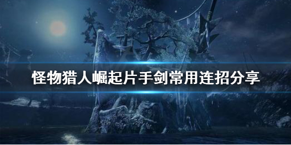 《怪物猎人崛起》片手剑怎么连招 片手剑常用连招分享