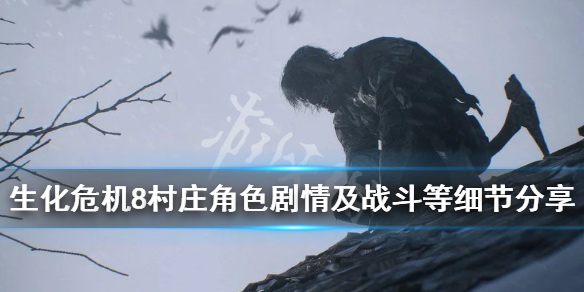 《生化危机8村庄》新消息有哪些 角色剧情及战斗等细节分享