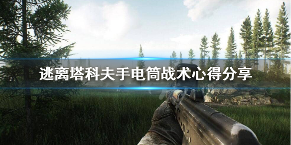 《逃离塔科夫》手电筒战术是什么？手电筒战术心得分享