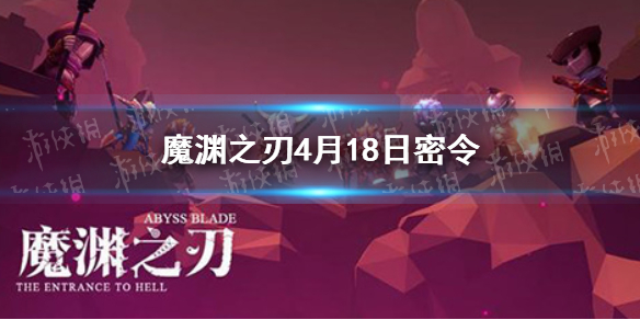 魔渊之刃4月18日密令是什么 魔渊之刃4月18日密令一览