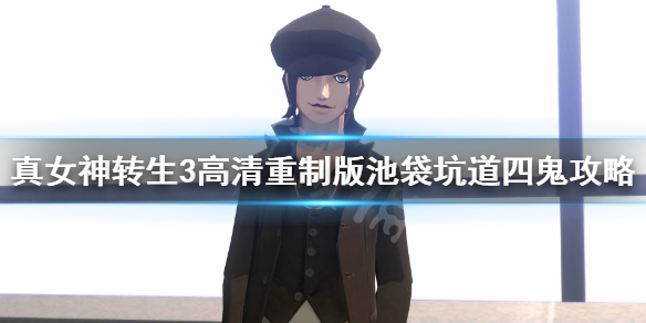 《真女神转生3高清重制版》池袋坑道四鬼怎么过？池袋坑道四鬼攻略