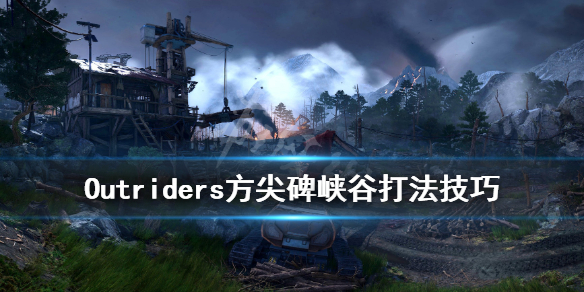 《先驱者》方尖碑峡谷怎么过？Outriders方尖碑峡谷打法技巧