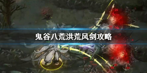 《鬼谷八荒》洪荒风剑怎么玩？洪荒风剑攻略