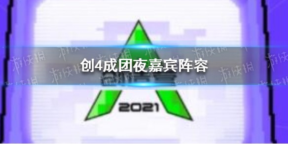 创造营2021总决赛嘉宾阵容 创4成团夜嘉宾阵容