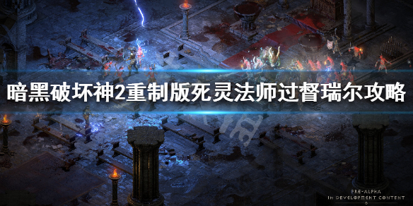 《暗黑破坏神2重制版》死灵怎么打督瑞尔 死灵法师过督瑞尔攻略