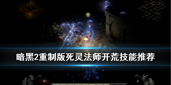 《暗黑破坏神2重制版》死灵法师开荒技能推荐 死灵法师技能有哪些？