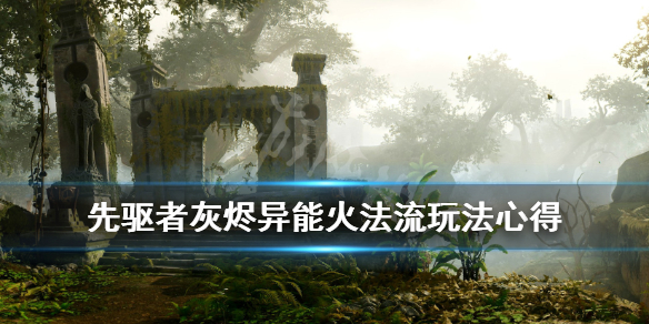 《先驱者》灰烬异能火法流装备怎么选？灰烬异能火法流玩法心得