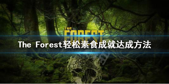 《森林》游戏轻松素食成就怎么做 the forest轻松素食成就达成方法