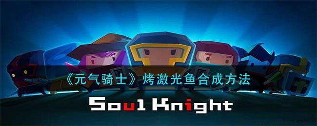 《元气骑士》烤激光鱼合成方法