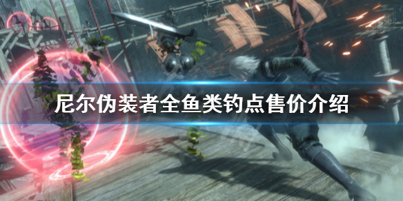 《尼尔人工生命升级版》鱼有哪些 全鱼类钓点售价介绍