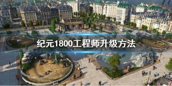 《纪元1800》工匠怎么升级工程师 工程师升级方法
