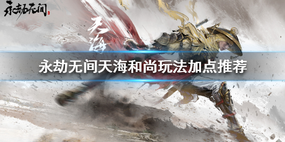 《永劫无间》天海大师怎么玩 天海和尚玩法加点推荐