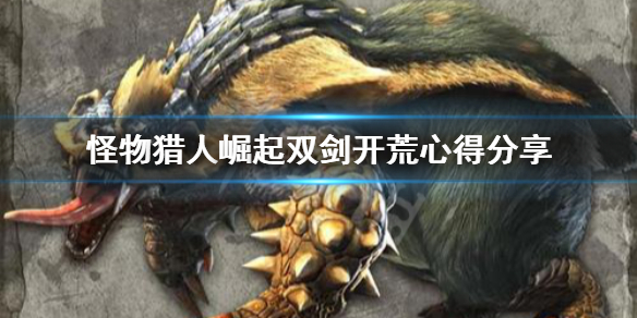 《怪物猎人崛起》双剑开荒任务怎么选 双剑开荒心得分享
