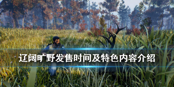 《辽阔旷野》游戏什么时候出？游戏发售时间及特色内容介绍