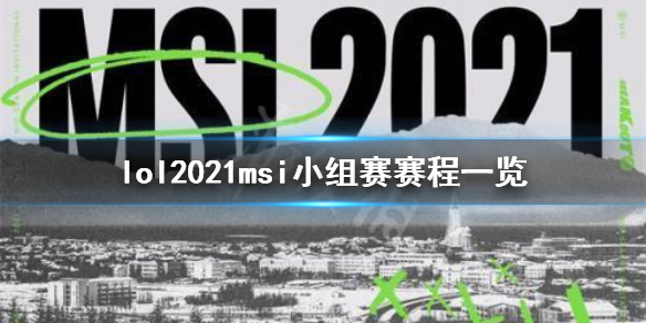 《英雄联盟》2021msi小组赛赛程是什么 2021msi小组赛赛程一览
