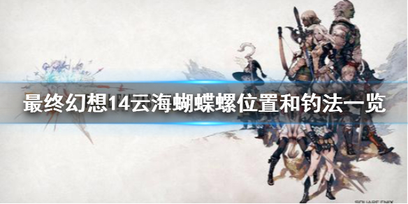 《最终幻想14》云海蝴蝶螺怎么钓 云海蝴蝶螺位置和钓法一览
