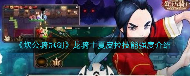 《坎公骑冠剑》龙骑士夏皮拉技能强度介绍