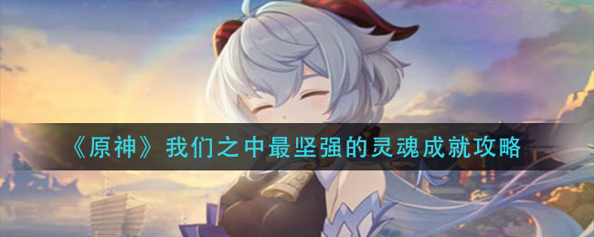《原神》我们之中最坚强的灵魂成就方法