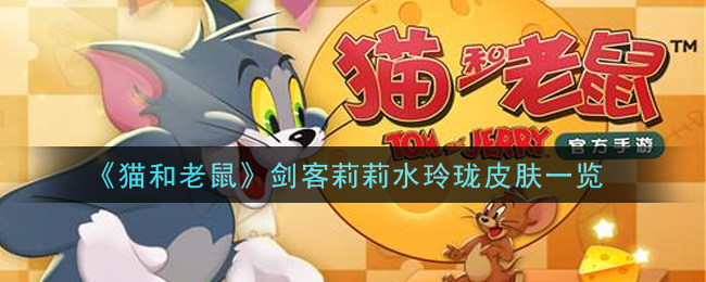 《猫和老鼠》剑客莉莉水玲珑皮肤介绍