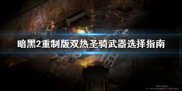 《暗黑破坏神2重制版》圣骑士双热怎么玩 双热圣骑武器选择指南