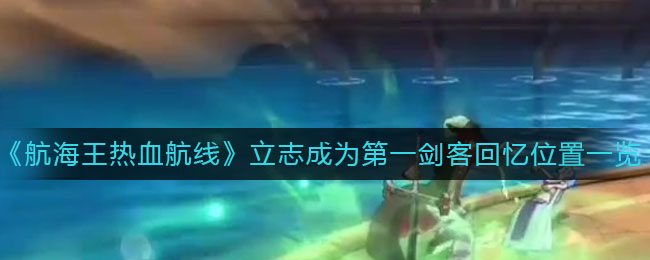 《航海王热血航线》立志成为第一剑客回忆图鉴具体位置